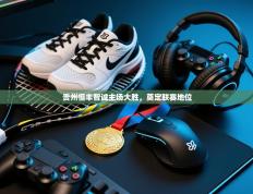 贵州恒丰智诚主场大胜，奠定联赛地位