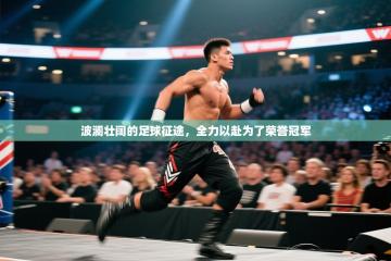 波澜壮阔的足球征途，全力以赴为了荣誉冠军