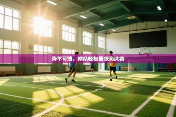 势不可挡，球队轻松晋级淘汰赛