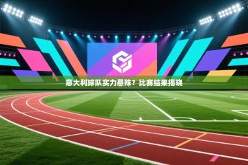 意大利球队实力悬殊？比赛结果揭晓