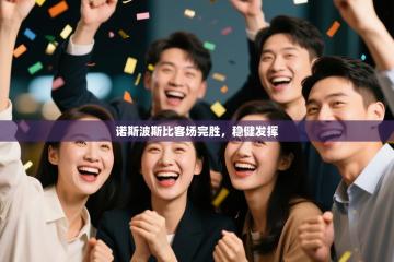 诺斯波斯比客场完胜，稳健发挥