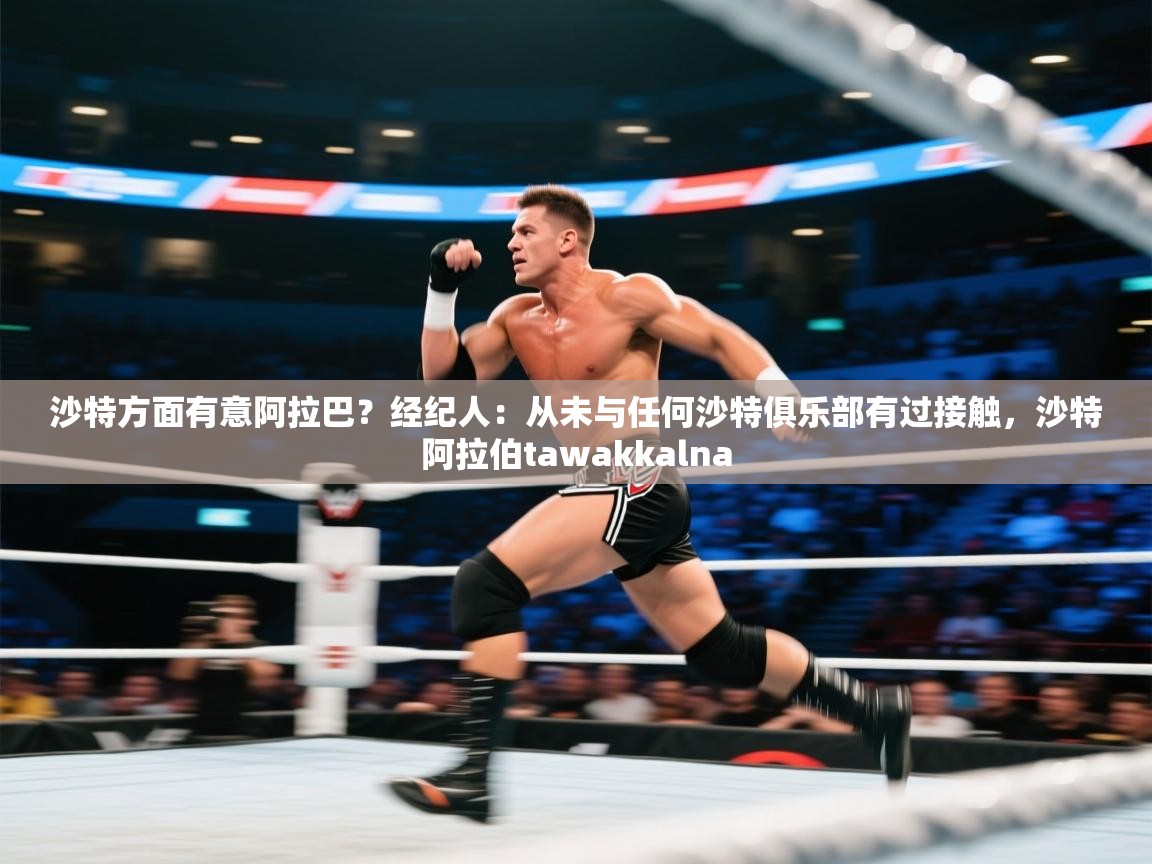 沙特方面有意阿拉巴？经纪人：从未与任何沙特俱乐部有过接触，沙特阿拉伯tawakkalna