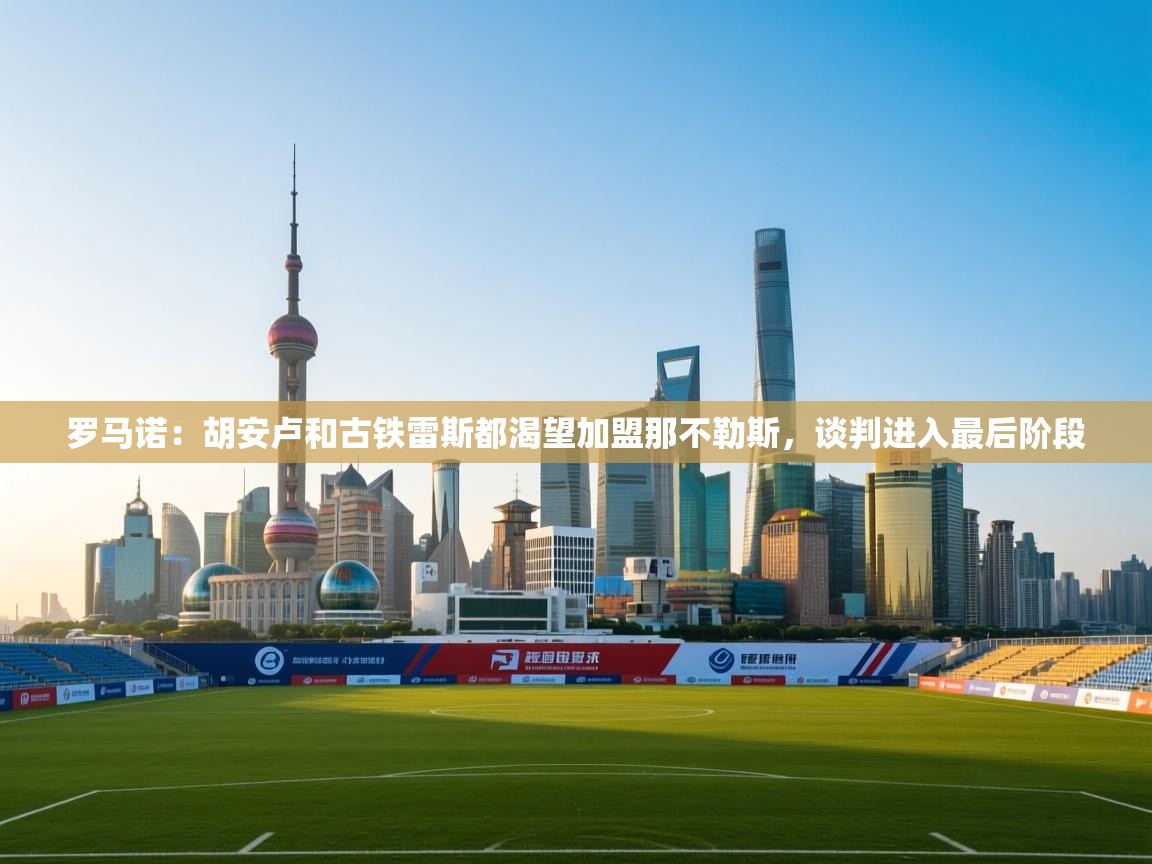 罗马诺：胡安卢和古铁雷斯都渴望加盟那不勒斯，谈判进入最后阶段  第2张