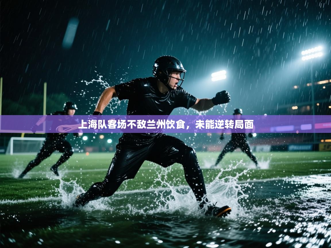 上海队客场不敌兰州饮食,未能逆转局面 第1张