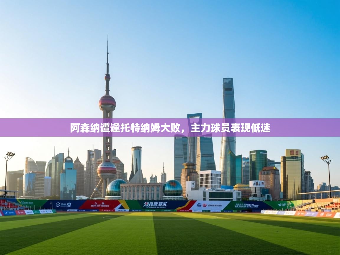 阿森纳遭逢托特纳姆大败，主力球员表现低迷  第1张