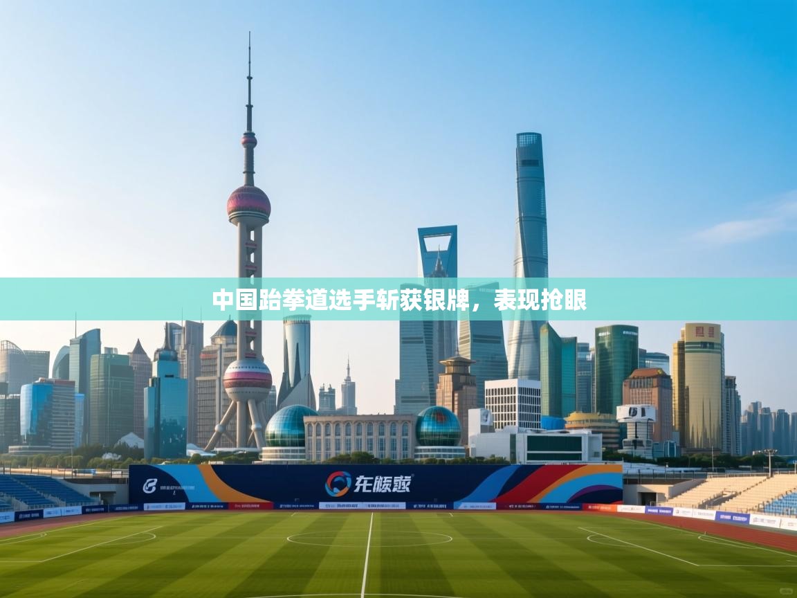 中国跆拳道选手斩获银牌,表现抢眼 第1张